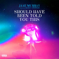 Jaae Murray - Should Have Been Told You This (feat. Quincy Thompson) (Explicit)