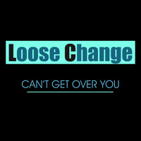 Loose Change - Can't Get over You
