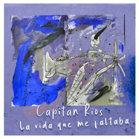 Capitán Ríos - La Vida Que Me Faltaba