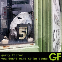 Gerry Farrow - You Don't Want to Be Alone