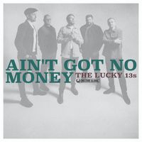The Lucky 13s - Ain't Got No Money