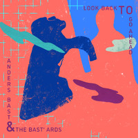 Anders Bast & The Bast'ards - Look Back to Go Ahead