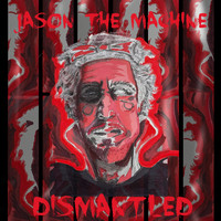 Jason The Machine - Dismantled