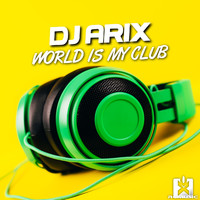 DJ Arix - World Is My Club