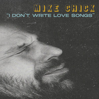 Mike Chick - "I Don't Write Love Songs"