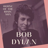 Bob Dylan - House of the Risin' Sun - Bob Dylan