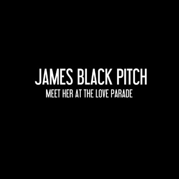 James Black Pitch - Meet Her At The Love Parade