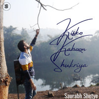 Saurabh Shetye - Kisko Kahoon Shukriya