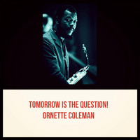 Ornette Coleman - Tomorrow Is the Question!