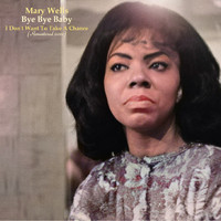 Mary Wells - Bye Bye Baby - I Don't Want To Take A Chance (Remastered 2022)