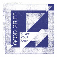 Good Grief - Shake Your Faith