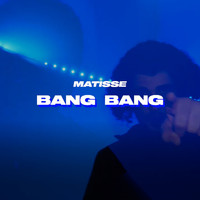 Matisse - Bang Bang