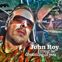 John Roy - I Must Be Dreaming of You