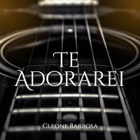 Cleone Barbosa - Te Adorarei