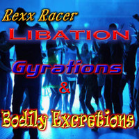 Rexx Racer - Libation Gyration & Bodily Excretions