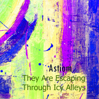 Astiom - They Are Escaping Through Icy Alleys