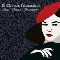A Classic Education - Hey There Stranger
