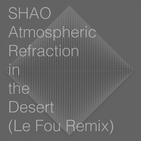 Shao - Atmospheric Refraction in the Desert (LeFou Remix)
