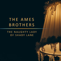 The Ames Brothers - The Naughty Lady Of Shady Lane
