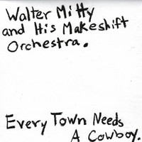 Walter Mitty and His Makeshift Orchestra - Every Town Needs A Cowboy (Explicit)