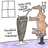 Walter Mitty and His Makeshift Orchestra - Overwhelmed and Underdressed (Explicit)