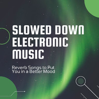 Ambient Union - Slowed Down Electronic Music: Reverb Songs to Put You in a Better Mood