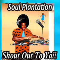 Soul Plantation - Shout out to Yall