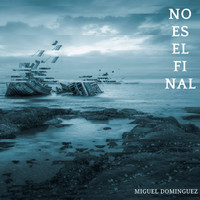 Miguel Dominguez - No Es el Final