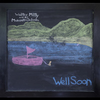 Walter Mitty and His Makeshift Orchestra - Well Soon (Explicit)