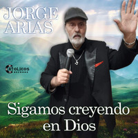 Jorge Arias - Sigamos Creyendo en Dios