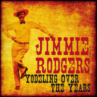Jimmie Rodgers - Yodeling Over the Years