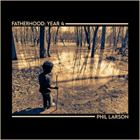 Phil Larson - Fatherhood: Year 4
