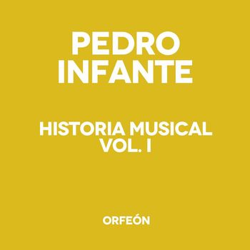 Pedro Infante - Historia Musical, Vol. 1