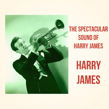 Harry James - The Spectacular Sound of Harry James