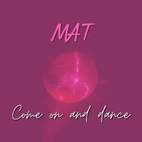 MAT - Come and dance