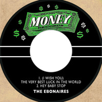 The Ebonaires - (I Wish You) The Very Best Luck in the World / Hey Baby Stop