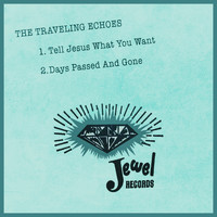 The Traveling Echoes - Tell Jesus What You Want / Days Passed and Gone