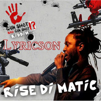 Lyricson - Rise Di Matic (Gun Shot Nah Gunshot Riddim) (Explicit)