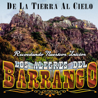 Los Alegres Del Barranco - De La Tierra Al Cielo: Recordando Nuestros Inicios