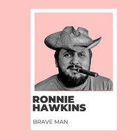 Ronnie Hawkins - Brave Man - Ronnie Hawkins