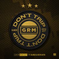 GRM Daily - Don’t Trip (feat. Blanco & Keeya Keys) (Explicit)