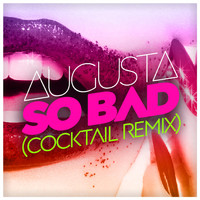 Augusta - So Bad (Cocktail Remix)