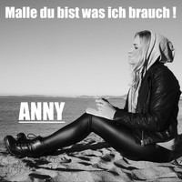 Anny - Malle du bist was ich brauch