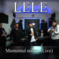 Lele - Momentul nostru (Live)
