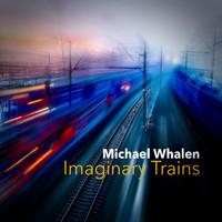 Michael Whalen - Imaginary Trains