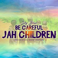 Sky Blue - Be Careful Jah Children