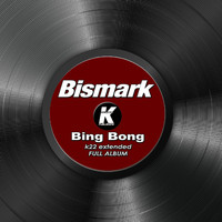 Bismark - BING BONG k22 extended full album