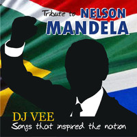 DJ Vee - Tribute to Nelson Mandela (Songs That Inspired the Nation)