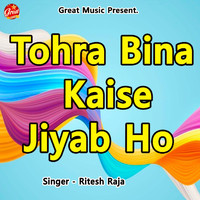 Ritesh Raja - Tohra Bina Kaise Jiyab Ho