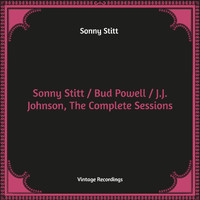 Sonny Stitt - Sonny Stitt / Bud Powell / J.J. Johnson, The Complete Sessions (Hq Remastered [Explicit])